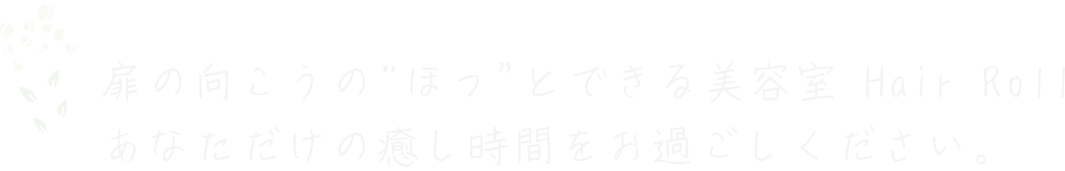 扉の向こうの“ほっ”とできる美容室 Hair Roll アロマで、あなたの癒し時間を満たします。